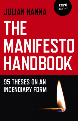 The Manifesto Handbook: 95 Theses on an Incendiary Form by Julian Hanna