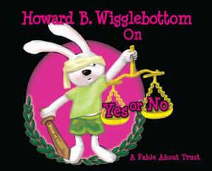 Howard B. Wigglebottom on Yes or No: A Fable about Trust by Howard Binkow, Reverend Ana