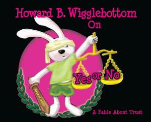 Howard B. Wigglebottom on Yes or No: A Fable about Trust by Reverend Ana, Howard Binkow