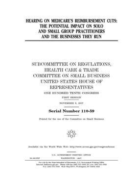 Hearing on Medicare's reimbursement cuts: the potential impact on solo and small group practitioners and the businesses they run by United States House of Representatives, Committee on Small Business (house), United State Congress