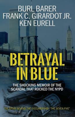 Betrayal in Blue: The Shocking Memoir of the Scandal That Rocked the NYPD by Frank C. Girardot, Ken Eurell, Burl Barer