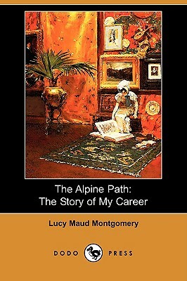 The Alpine Path: The Story of My Career (Dodo Press) by L.M. Montgomery
