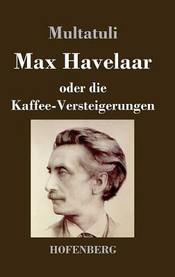 Max Havelaar: oder Die Kaffee-Versteigerungen der Niederländischen Handels-Gesellschaft by Multatuli