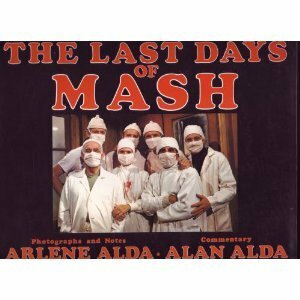 Last Days of Mash: Photographs and Notes, The by Alan Alda, Arlene Alda