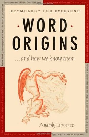 Word Origins ... and How We Know Them: Etymology for Everyone by Anatoly Liberman