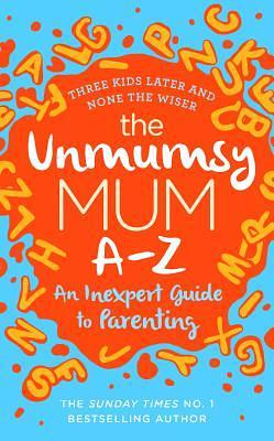 The Unmumsy Mum A-Z – An Inexpert Guide to Parenting by Sarah Turner