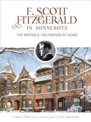 F. Scott Fitzgerald in Minnesota: The Writer and His Friends at Home by Dave Page, Jeff Krueger