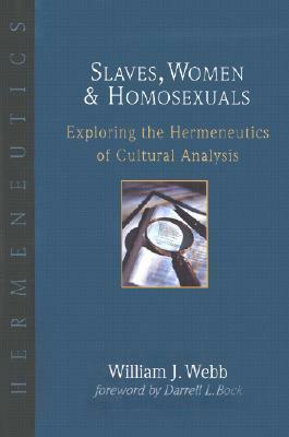 Slaves, Women, and Homosexuals: Exploring the Hermeneutics of Cultural Analysis by Darrell L. Bock, William J. Webb