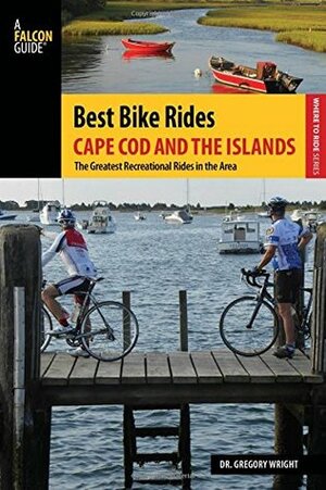 Best Bike Rides Cape Cod and the Islands: The Greatest Recreational Rides in the Area by Gregory Wright