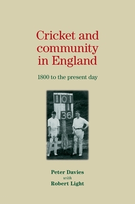 Cricket and Community in England: 1800 to the Present Day by Peter Davies