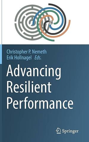 Advancing Resilient Performance by Christopher P. Nemeth, Erik Hollnagel