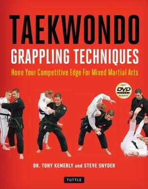 Taekwondo Grappling Techniques: Hone Your Competitive Edge for Mixed Martial Arts [dvd Included] by Steve Snyder, Tony Kemerly