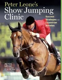 Peter Leone's Show Jumping Clinic: Success Strategies for Equestrian Competitors by Peter Leone, Kimberly S. Jaussi