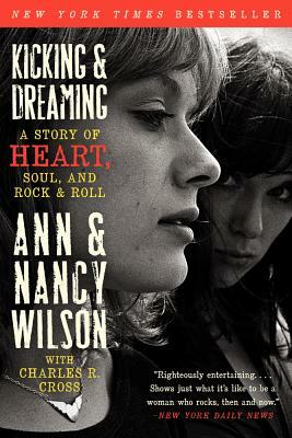 Kicking & Dreaming: A Story of Heart, Soul, and Rock and Roll by Ann Wilson, Nancy Wilson, Charles R. Cross