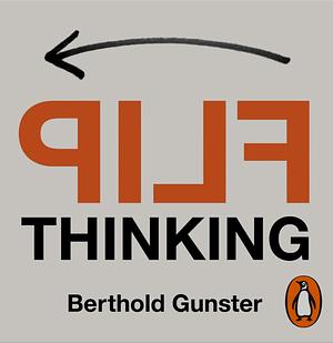 Flip Thinking: The Life-Changing Art of Turning Problems into Opportunities by Berthold Gunster