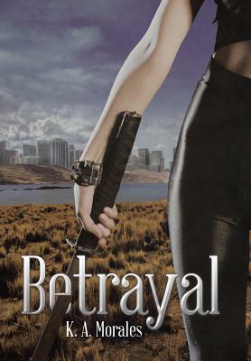 Betrayal by K. a. Morales