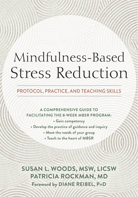 Mindfulness-Based Stress Reduction: Protocol, Practice, and Teaching Skills by Susan L. Woods, Patricia Rockman