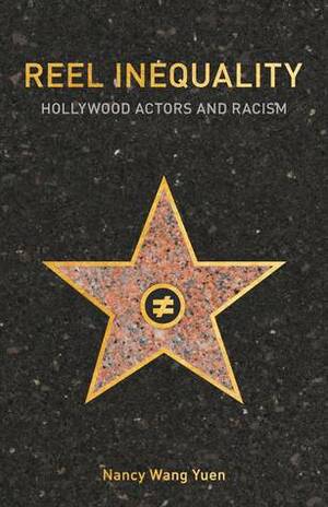 Reel Inequality: Hollywood Actors and Racism by Nancy Wang Yuen