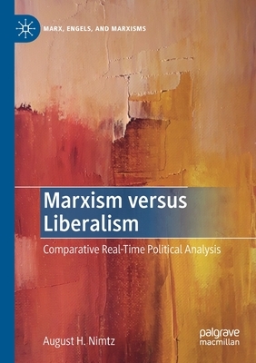 Marxism Versus Liberalism: Comparative Real-Time Political Analysis by August H. Nimtz