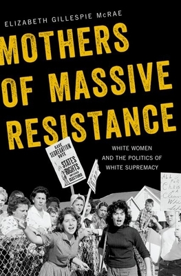 Mothers of Massive Resistance: White Women and the Politics of White Supremacy by Elizabeth Gillespie McRae