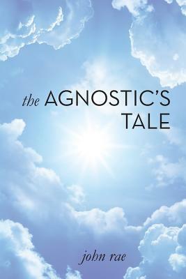 The Agnostic's Tale: A Fragment of Autobiography by John Rae