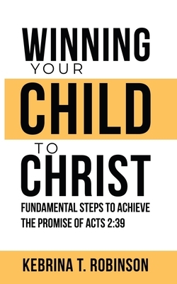 Winning Your Child To Christ by Kebrina Robinson