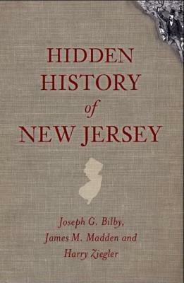 Hidden History of New Jersey by Joseph G. Bilby, Harry Ziegler, James M. Madden