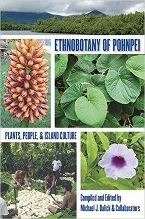 Ethnobotany of Pohnpei: Plants, People, and Island Culture by Michael J. Balick
