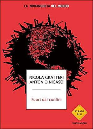 Fuori dai confini. La 'ndrangheta nel mondo by Antonio Nicaso, Nicola Gratteri