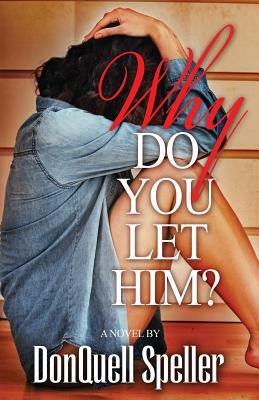 Why Do You Let Him? by Donquell Speller