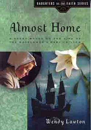 Almost Home: A Story Based on the Life of the Mayflower's Mary Chilton by Wendy Lawton