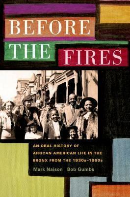 Before the Fires: An Oral History of African American Life in the Bronx from the 1930s to the 1960s by Bob Gumbs, Mark Naison