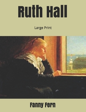 Ruth Hall: Large Print by Fanny Fern