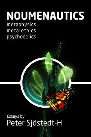 Noumenautics: metaphysics - meta-ethics - psychedelics by Peter Sjöstedt-H