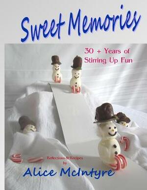 Sweet Memories: 30 + Years of Stirring Up Fun by Alice McIntyre