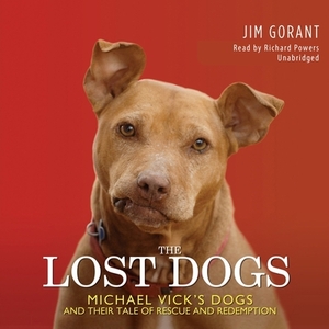 The Lost Dogs: Michael Vick's Dogs and Their Tale of Rescue and Redemption by Jim Gorant