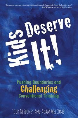 Kids Deserve It! Pushing Boundaries and Challenging Conventional Thinking by Adam Welcome, Todd Nesloney