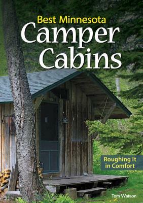 Best Minnesota Camper Cabins: Roughing It in Comfort by Tom Watson