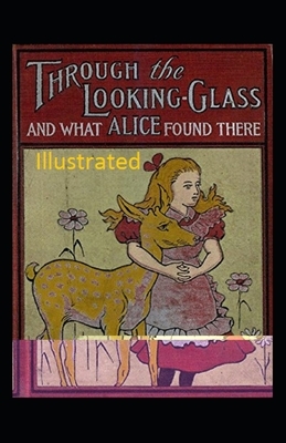 Through the Looking Glass (And What Alice Found There) Illustrated by Lewis Carroll