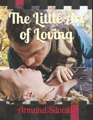 The Little Art of Loving !: A beautiful, heartwarming story by Armand Silvestre