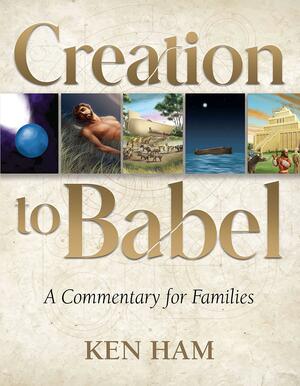 Creation to Babel: A Commentary for Families by Ken Ham