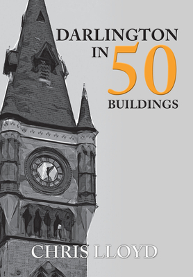 Darlington in 50 Buildings by Chris Lloyd