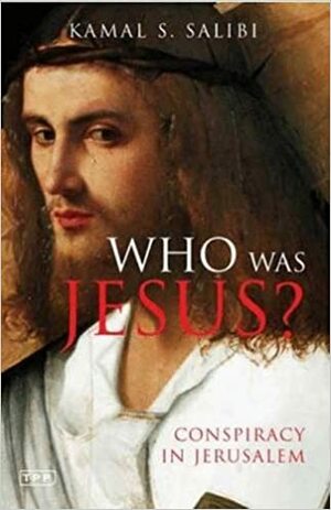 Who Was Jesus?: Conspiracy in Jerusalem by Kamal Salibi