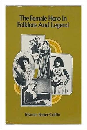 The female hero in folklore and legend by Tristram Potter Coffin