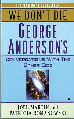 We Don't Die: George Anderson's Conversations with The Other Side by Joel Martin, Patricia Romanowski