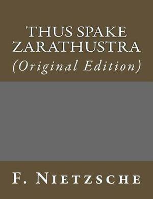 Thus Spake Zarathustra: (Original Edition) by F. Nietzsche