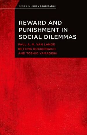 Reward and Punishment in Social Dilemmas (Series in Human Cooperation) by Paul A.M. Van Lange, Toshio Yamagishi, Bettina Rockenbach