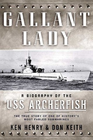 Gallant Lady: A Biography of the USS Archerfish by Ken Henry, Don Keith