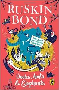 Uncles, Aunts and Elephants: A Ruskin Bond Treasury by Ruskin Bond