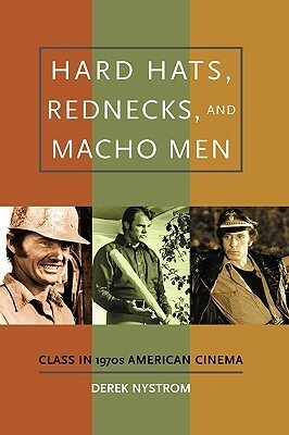 Hard Hats, Rednecks, and Macho Men: Class in 1970s American Cinema by Derek Nystrom